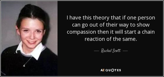quote-i-have-this-theory-that-if-one-person-can-go-out-of-their-way-to-show-compassion-then-rachel-scott-91-83-83.jpg